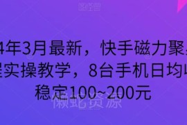 2024年3月快手磁力聚星全流程实操教学 8台手机日均收益100-200元