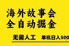 低门槛海外故事会全自动掘金项目 零人工可矩阵单机日入超500
