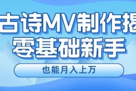 新手利用AI制作古诗MV赚钱 实操玩法及变现路径全解析