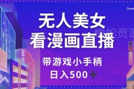低风险无人漫画直播带游戏手柄项目 日入500+实操方法揭秘