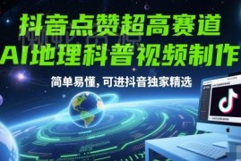 抖音高赞AI地理科普视频制作教程 新手易上手可入平台精选