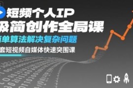 短视频个人IP极简创作全局课 助力自媒体从业者快速破圈变现