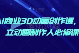 AI商业3D动画创作系统课程 独立动画制作人入门必修教程
