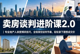 卖房谈判进阶实用课程 专业地产人亲授技巧帮你拿理想成交价