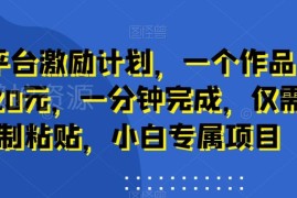 新平台创作激励计划玩法 小白复制搬运单作品可获120元收益
