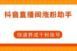 抖音直播间涨粉助手使用教程 快速养成千粉账号实用攻略