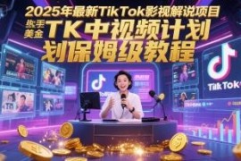 2025年TikTok影视解说项目教程 新手做TK中视频赚美金实操方法