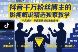 抖音千万粉博主影视解说实战教学 从创作到变现全流程指南