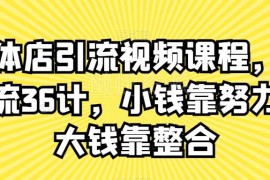 实体店新引流36计视频课程 线下门店获客实操方法全教学