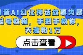 抖音AI幻化神话故事类账号起号教程 手把手教你5天涨粉1万技巧