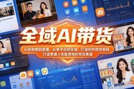 全域AI带货全链路实操教学 普通人可落地的带货矩阵搭建方法