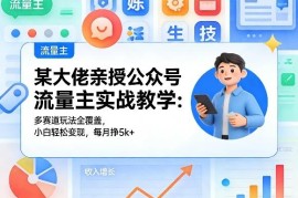 公众号流量主多赛道实操教程 零基础可上手的内容变现玩法