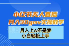 小红书无人直播实操教学 小白可上手的落地运营方法分享