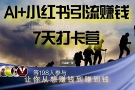 AI+小红书7天变现打卡营 从0掌握引流变现全流程实操方法