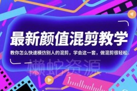 颜值混剪零基础入门教程 新手快速掌握模仿混剪实用技巧