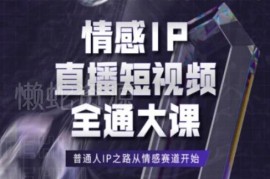 情感IP直播短视频运营全课程 普通人情感赛道IP打造实操指南