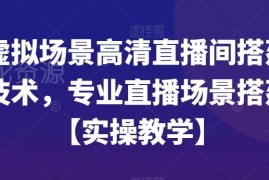 虚拟场景高清直播间搭建实操教学 含设备软件设置全流程教程