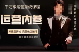 千万级淘系高阶运营系统课 从选品到爆品完整做店实操指南