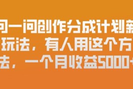 微信问一问创作分成计划新玩法 新手零门槛操作月收益可达5000