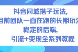 抖音同城搭子长期可做玩法 引流变现全流程实操完整教程