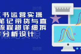 小红书运营实操教程 开店选品笔记直播带货全流程详解