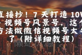 微信视频号风景号实操教程 7天打造10W+爆款账号运营方法