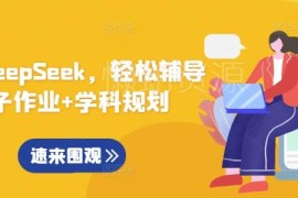 DeepSeek实用教程 辅导孩子作业与学科规划实操全指南