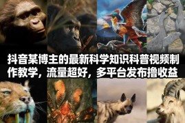 抖音60万粉博主科普短视频制作教学 多平台发布赚收益方法
