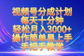 2025视频号分成计划实操教程 每天十分钟上手月入3k完整玩法