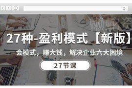 27节多行业盈利模式实操课 助力企业破解六大经营困境