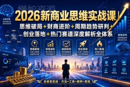 2026新商业思维实战课 财商进阶创业落地热门赛道深度解析