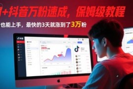 AI辅助抖音快速涨粉保姆级教程 小白易上手万粉即可变现