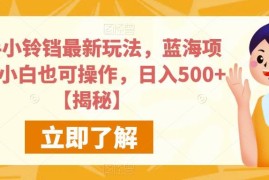 快手小铃铛最新玩法拆解 小白可操作的低门槛蓝海盈利项目