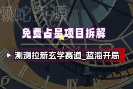 免费占星测测拉新项目拆解 玄学新赛道蓝海开局玩法详解