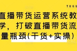2024直播带货运营系统教学课程 干货实操打破流量增长瓶颈
