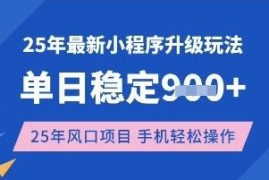2025年3月全新升级小程序副业玩法 单手机可操作收益稳定
