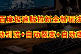 百度极速版拉新自动玩法 引流裂变变现全流程操作指南