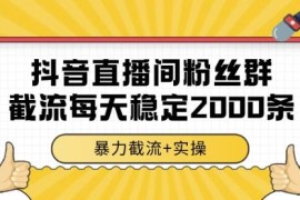 抖音直播间粉丝群截流实操教程 单台电脑日均获客2000条