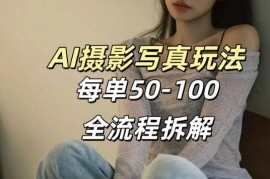 AI写真摄影接单实操玩法分享 免费工具制作单套可定价50-100元