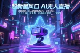 无人直播全流程实操教程 新手可上手自动运行稳定收益可批量复制