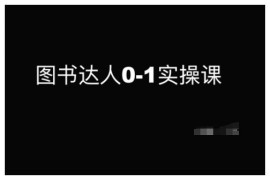 图书达人0-1实操课 零基础从起号到带货全流程技能教学