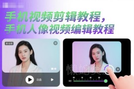 零基础手机视频剪辑教程 人像视频编辑全流程实操教学