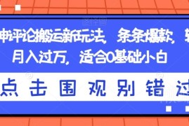抖音神评论搬运新玩法详解 0基础可做的低门槛短视频副业