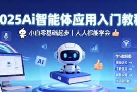 2025AI智能体应用零基础入门教程 小白从零起步可轻松掌握