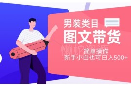 男装类目图文带货实操方法 新手小白简单操作也可日入500+