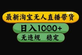 淘宝无人直播带货实操教程 无违规低门槛可长期稳定操作