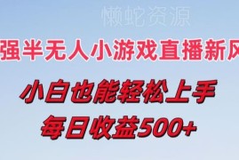 半无人直播小游戏风口项目解析 小白零门槛可上手收益稳定
