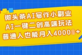 微头条AI写作二创玩法详解 普通人低门槛上手的实用副业教程