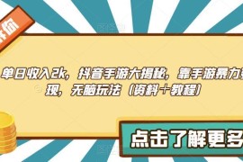 抖音手游无脑变现玩法教程 单日2000收入操作方法全解析