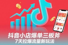 抖音小店爆单实操方法 7天快速拉爆店铺流量的运营技巧